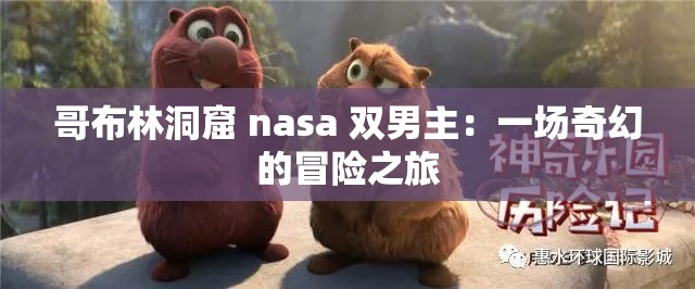 哥布林洞窟 nasa 双男主：一场奇幻的冒险之旅