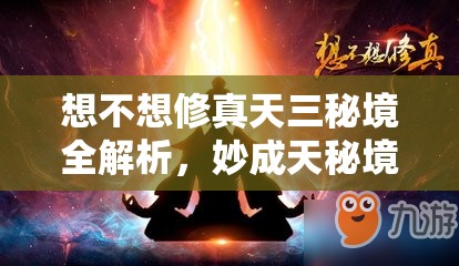 想不想修真天三秘境全解析，妙成天秘境深度探索与攻略指南