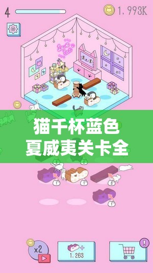 猫千杯蓝色夏威夷关卡全面解析，掌握创意画线技巧，解锁全新游戏挑战