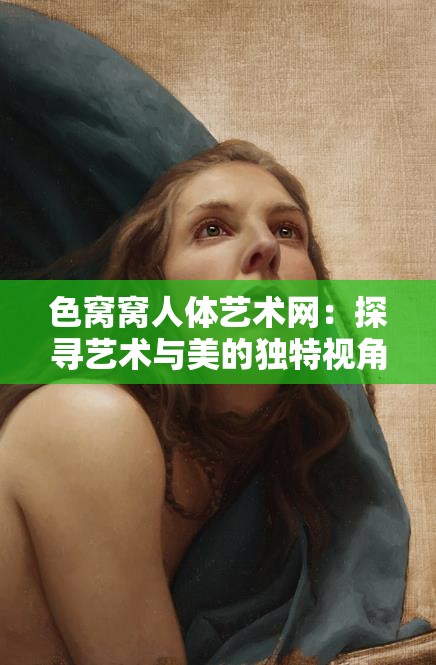 色窝窝人体艺术网：探寻艺术与美的独特视角