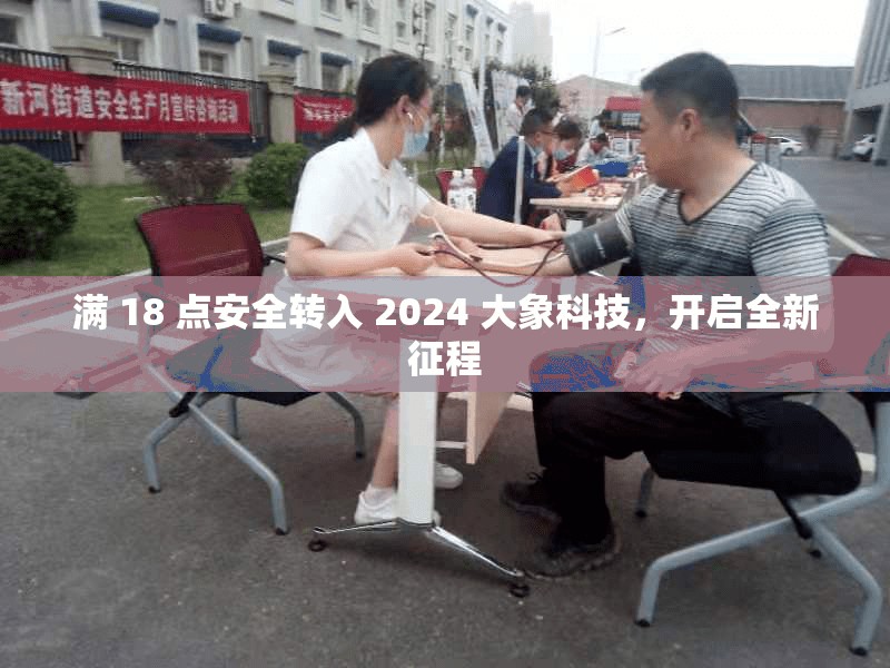 满 18 点安全转入 2024 大象科技，开启全新征程