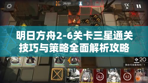 明日方舟2-6关卡三星通关技巧与策略全面解析攻略