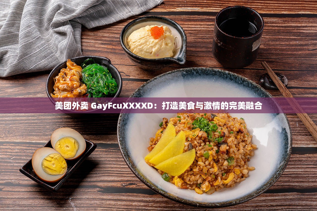 美团外卖 GayFcuXXXXD：打造美食与激情的完美融合