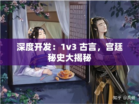 深度开发：1v3 古言，宫廷秘史大揭秘