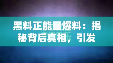 黑料正能量爆料：揭秘背后真相，引发全网热议与深度思考