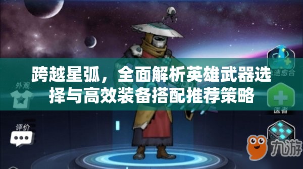 跨越星弧，全面解析英雄武器选择与高效装备搭配推荐策略