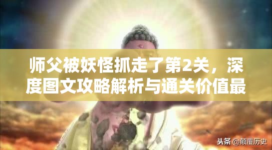 师父被妖怪抓走了第2关，深度图文攻略解析与通关价值最大化策略