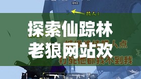 探索仙踪林老狼网站欢迎您的神秘世界：发现更多精彩内容与独家资源