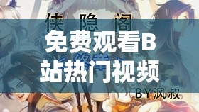 免费观看B站热门视频合集：最新番剧、搞笑剪辑、游戏实况一网打尽，轻松畅享无广告体验