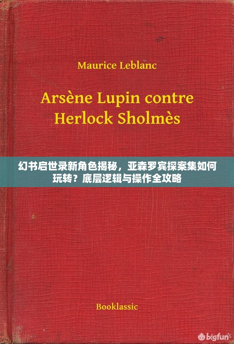 幻书启世录新角色揭秘，亚森罗宾探案集如何玩转？底层逻辑与操作全攻略