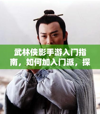 武林侠影手游入门指南，如何加入门派，探索未来玩法将如何革命性变革？