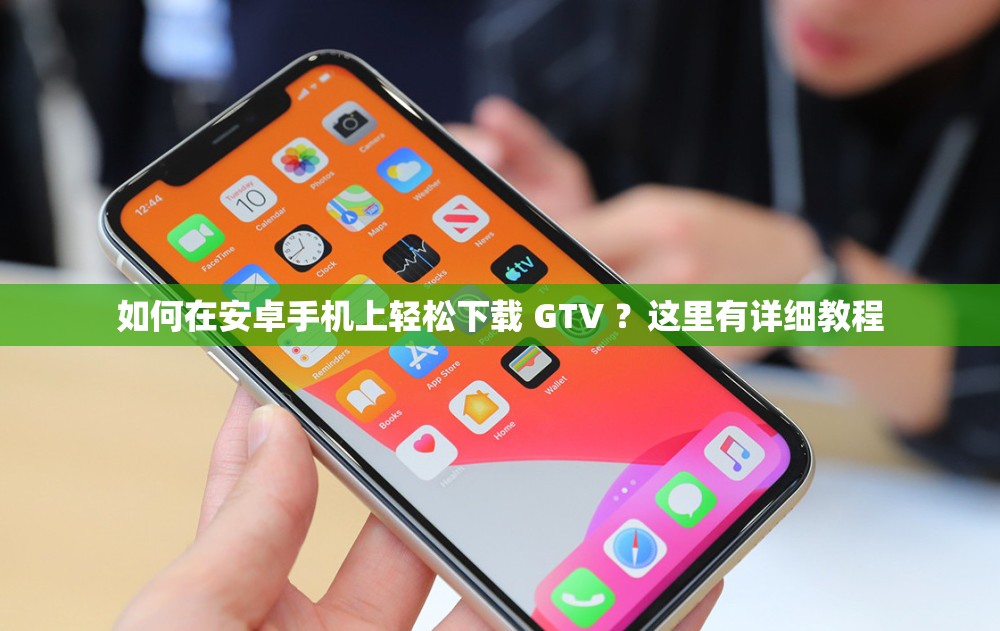 如何在安卓手机上轻松下载 GTV ？这里有详细教程