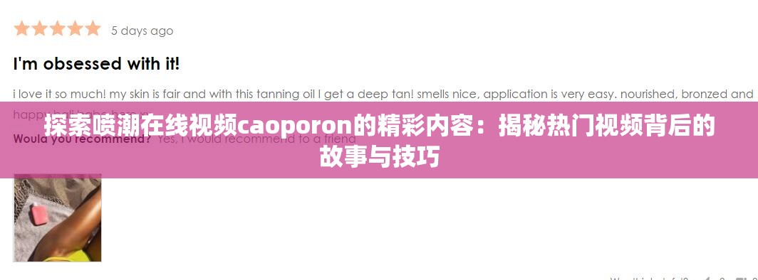 探索喷潮在线视频caoporon的精彩内容：揭秘热门视频背后的故事与技巧