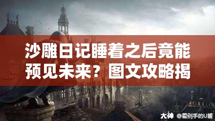 沙雕日记睡着之后竟能预见未来？图文攻略揭秘玩法大革命？