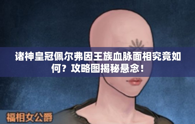 诸神皇冠佩尔弗因王族血脉面相究竟如何？攻略图揭秘悬念！