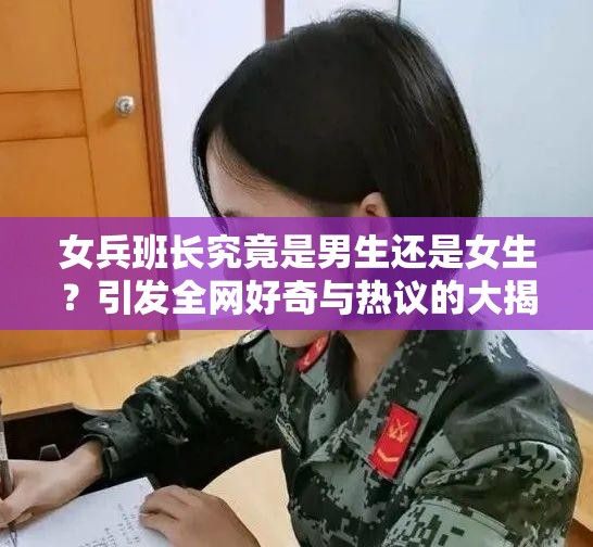 女兵班长究竟是男生还是女生？引发全网好奇与热议的大揭秘