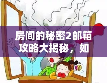 房间的秘密2邮箱攻略大揭秘，如何巧妙解锁，让资源管理跃上新高度？