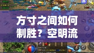 方寸之间如何制胜？空明流对决攻略大揭秘！