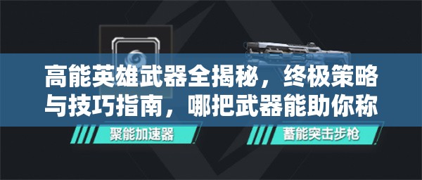 高能英雄武器全揭秘，终极策略与技巧指南，哪把武器能助你称霸战场？