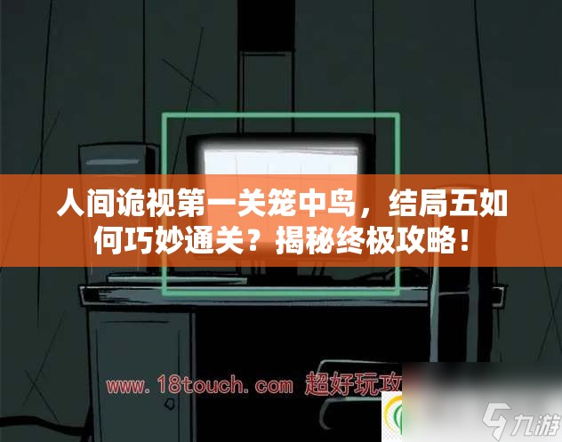 人间诡视第一关笼中鸟，结局五如何巧妙通关？揭秘终极攻略！