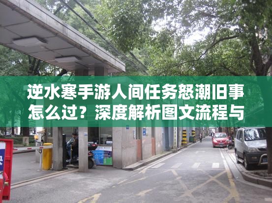 逆水寒手游人间任务怒潮旧事怎么过？深度解析图文流程与操作逻辑