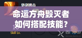 命运方舟毁灭者如何搭配技能？揭秘资源管理高效使用，实现价值最大化？