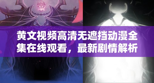 黄文视频高清无遮挡动漫全集在线观看，最新剧情解析与角色深度剖析