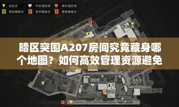 暗区突围A207房间究竟藏身哪个地图？如何高效管理资源避免浪费？