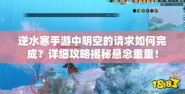 逆水寒手游中明空的请求如何完成？详细攻略揭秘悬念重重！