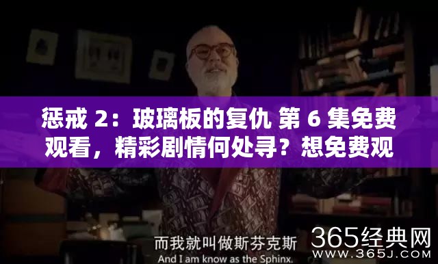 惩戒 2：玻璃板的复仇 第 6 集免费观看，精彩剧情何处寻？想免费观看惩戒 2 玻璃板的复仇第 6 集？这里能满足你惩戒 2 玻璃板的复仇第 6 集免费观看，你还在等什么？