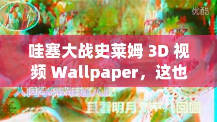 哇塞大战史莱姆 3D 视频 Wallpaper，这也太刺激了吧