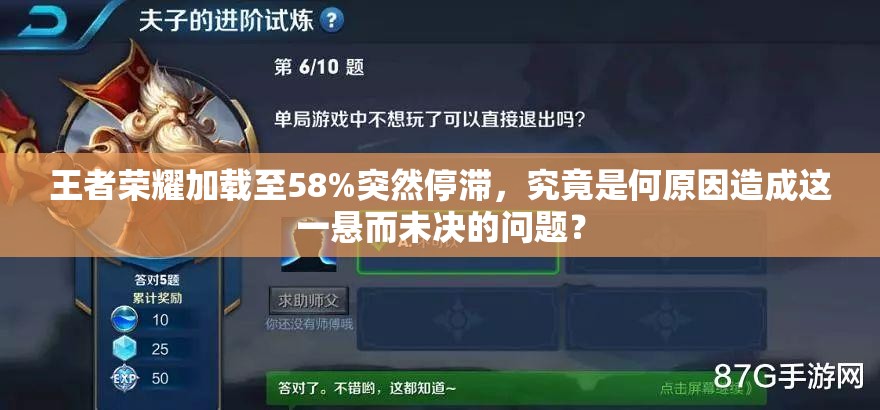 王者荣耀加载至58%突然停滞，究竟是何原因造成这一悬而未决的问题？