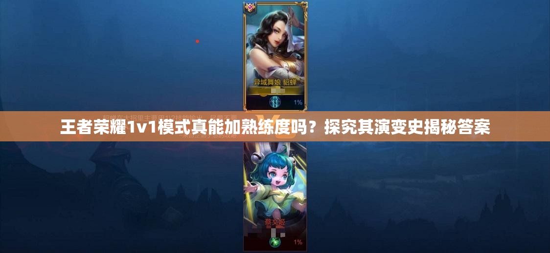 王者荣耀1v1模式真能加熟练度吗？探究其演变史揭秘答案