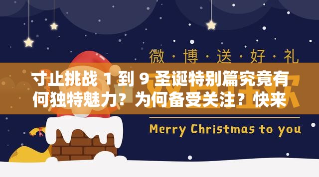 寸止挑战 1 到 9 圣诞特别篇究竟有何独特魅力？为何备受关注？快来一探究竟