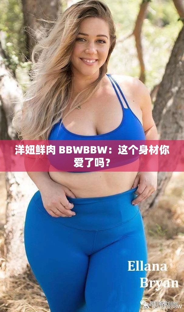 洋妞鲜肉 BBWBBW：这个身材你爱了吗？