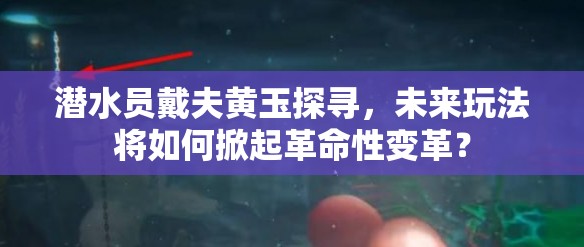 潜水员戴夫黄玉探寻，未来玩法将如何掀起革命性变革？