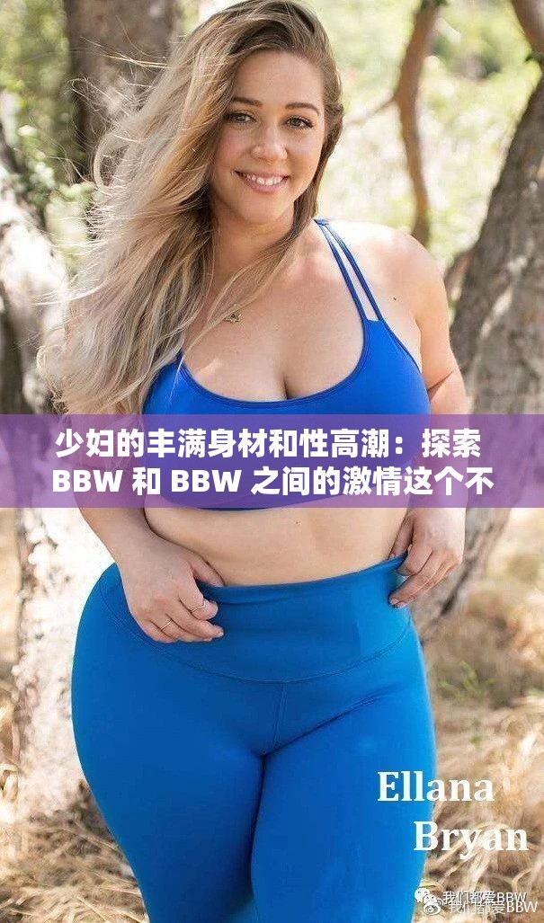 少妇的丰满身材和性高潮：探索 BBW 和 BBW 之间的激情这个不仅完整呈现了输入的关键字，还通过描述少妇的丰满身材和性高潮，吸引了读者的兴趣，同时也有利于百度 SEO 优化