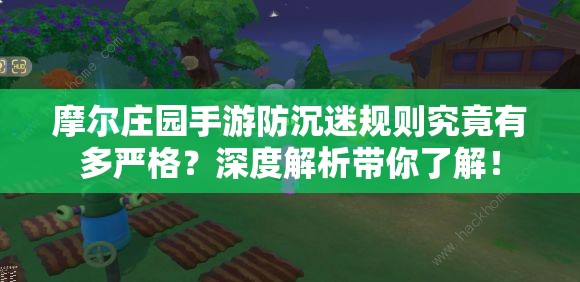 摩尔庄园手游防沉迷规则究竟有多严格？深度解析带你了解！