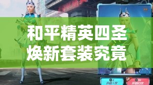 和平精英四圣焕新套装究竟值不值得入手，玩家评价如何？