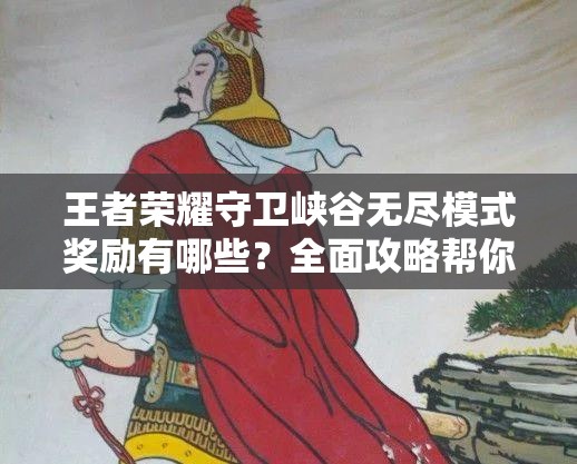 王者荣耀守卫峡谷无尽模式奖励有哪些？全面攻略帮你揭秘！