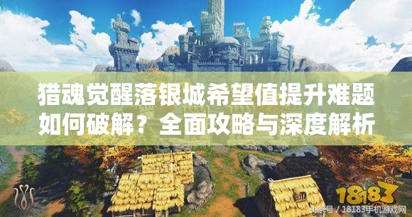 猎魂觉醒落银城希望值提升难题如何破解？全面攻略与深度解析