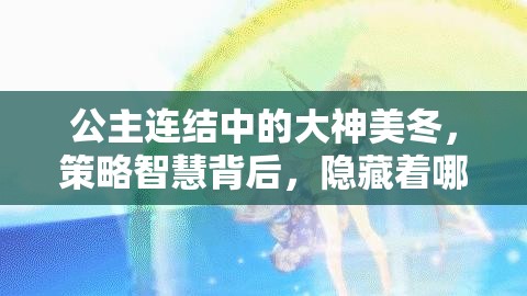 公主连结中的大神美冬，策略智慧背后，隐藏着哪些被误解的真相？