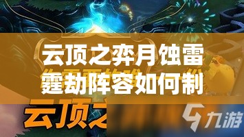 云顶之弈月蚀雷霆劫阵容如何制胜？揭秘策略创新与深度玩法悬念！