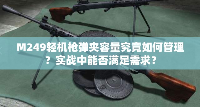 M249轻机枪弹夹容量究竟如何管理？实战中能否满足需求？