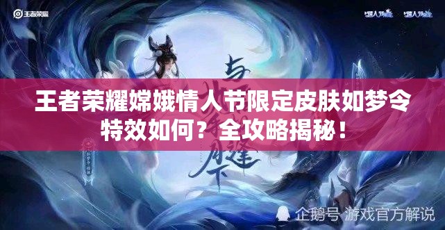 王者荣耀嫦娥情人节限定皮肤如梦令特效如何？全攻略揭秘！