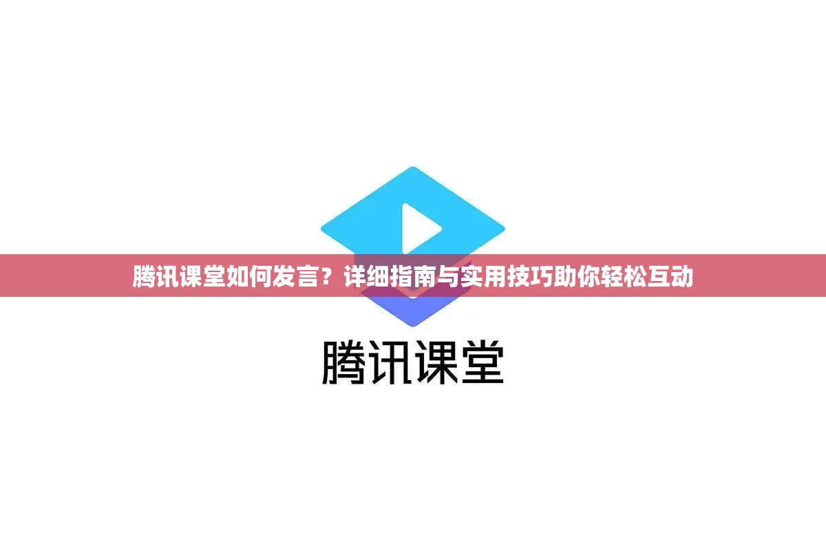 腾讯课堂如何发言？详细指南与实用技巧助你轻松互动