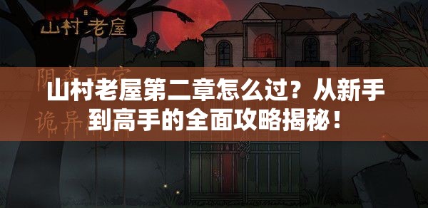 山村老屋第二章怎么过？从新手到高手的全面攻略揭秘！