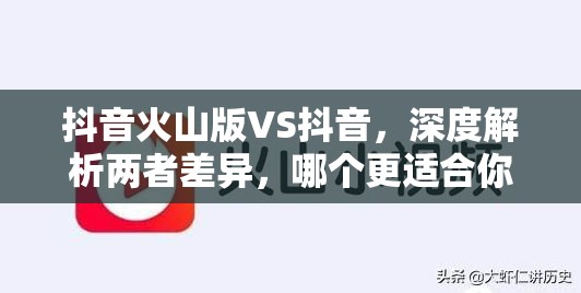 抖音火山版VS抖音，深度解析两者差异，哪个更适合你？