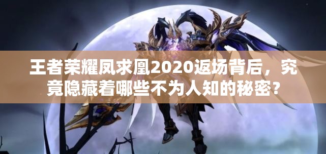 王者荣耀凤求凰2020返场背后，究竟隐藏着哪些不为人知的秘密？