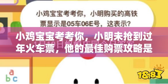 小鸡宝宝考考你，小明未抢到过年火车票，他的最佳购票攻略是什么？